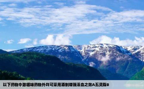 以下药物中除哪味药物外均可采用酒制增强活血之效A五灵脂B