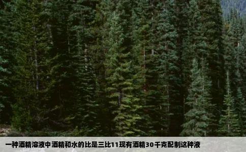 一种酒精溶液中酒精和水的比是三比11现有酒精30千克配制这种液