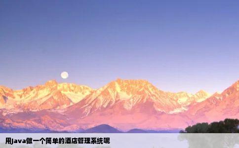 用Java做一个简单的酒店管理系统呢