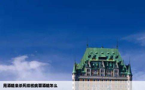 用酒精来杀死结核病菌酒精怎么