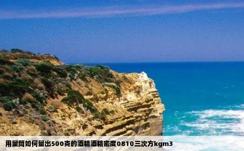 用量筒如何量出500克的酒精酒精密度0810三次方kgm3