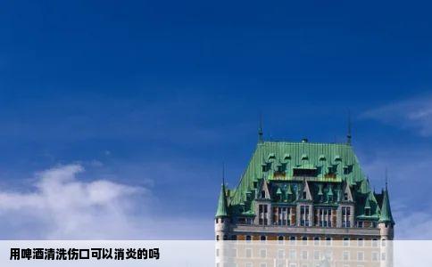 用啤酒清洗伤口可以消炎的吗