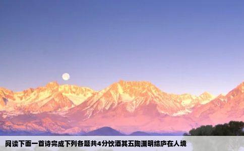 阅读下面一首诗完成下列各题共4分饮酒其五陶渊明结庐在人境