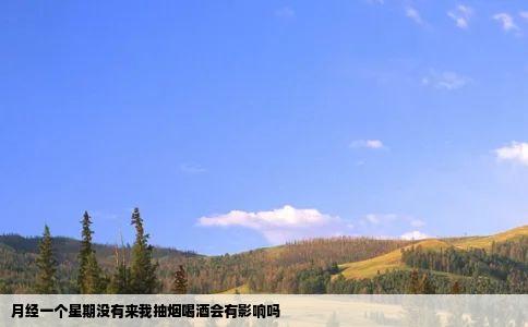 月经一个星期没有来我抽烟喝酒会有影响吗