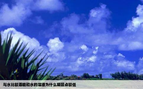 与水比较酒精和水的溶液为什么凝固点较低