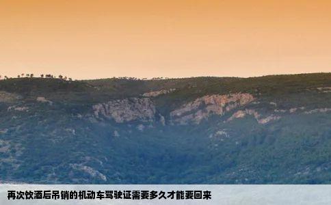 再次饮酒后吊销的机动车驾驶证需要多久才能要回来