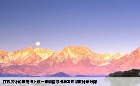 在温度计的玻璃泡上蘸一些酒精取出后发现温度计示数降