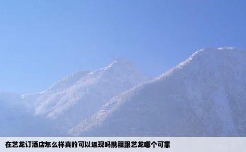 在艺龙订酒店怎么样真的可以返现吗携程跟艺龙哪个可靠