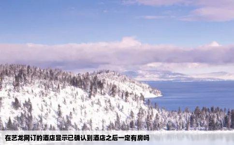 在艺龙网订的酒店显示已确认到酒店之后一定有房吗