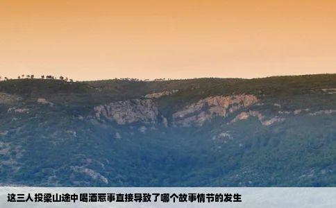 这三人投梁山途中喝酒惹事直接导致了哪个故事情节的发生