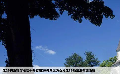之25的酒精溶液若干升若加20升浓度为百分之15原溶液有纯酒精