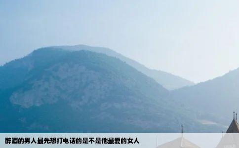 醉酒的男人最先想打电话的是不是他最爱的女人