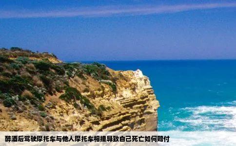 醉酒后驾驶摩托车与他人摩托车相撞导致自己死亡如何赔付